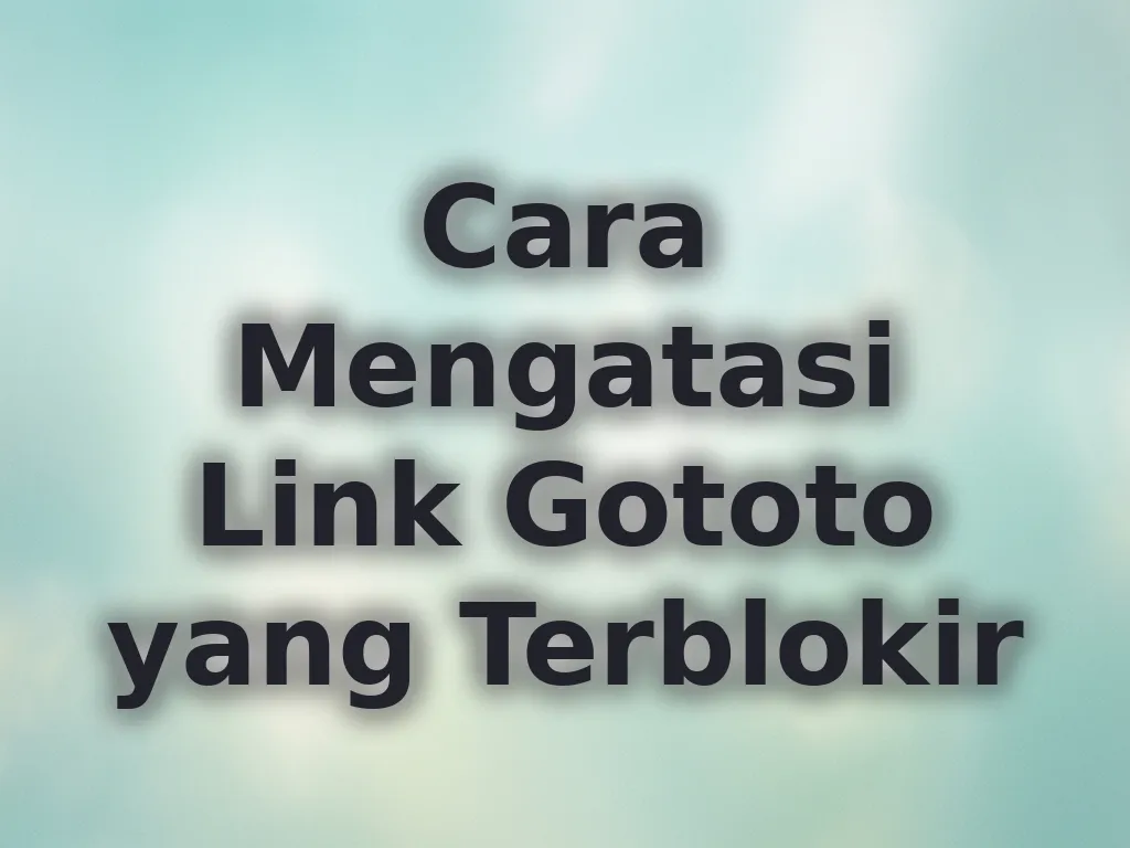 Cara Mengatasi Link Gototo yang Terblokir