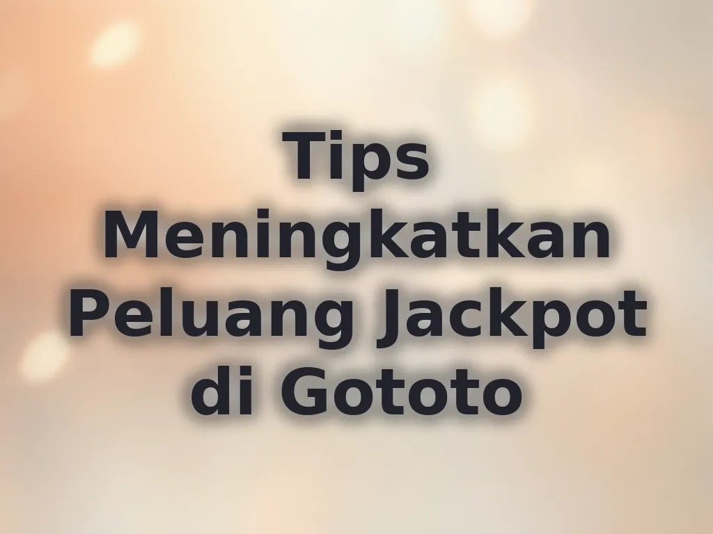 Tips Meningkatkan Peluang Jackpot di Gototo