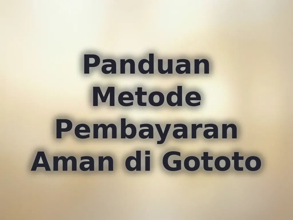 Panduan Metode Pembayaran Aman di Gototo