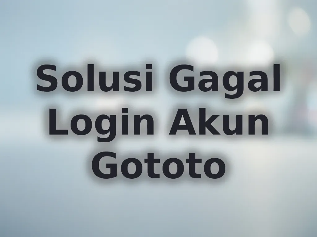 Solusi Gagal Login Akun Gototo